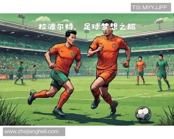 拉波尔特的传奇旅程与足球世界的深刻影响解析 拉波尔特的传奇旅程与足球世界的深刻影响解析
